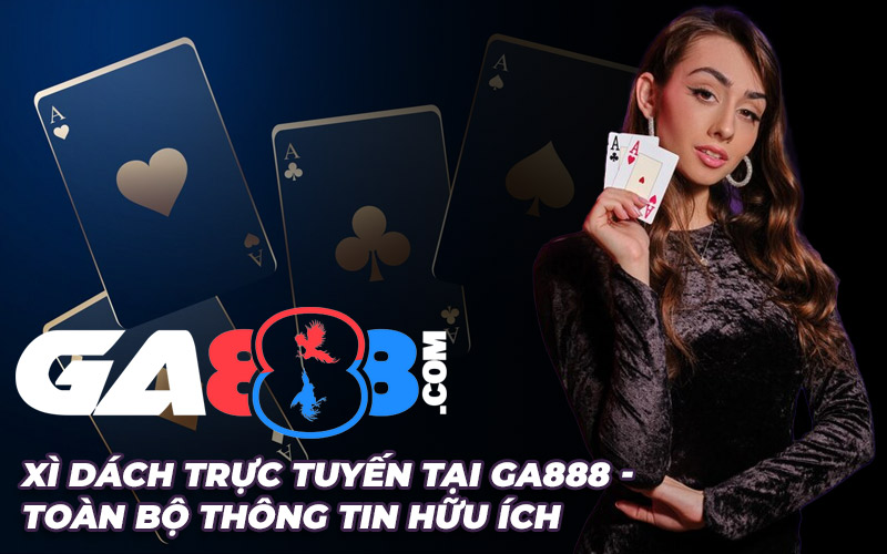 Xì Dách Trực Tuyến Tại GA888 - Toàn Bộ Thông Tin Hữu Ích