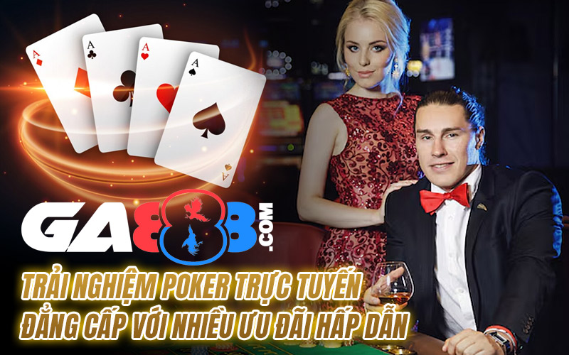 Trải Nghiệm Poker Trực Tuyến Đẳng Cấp Với Nhiều Ưu Đãi Hấp Dẫn