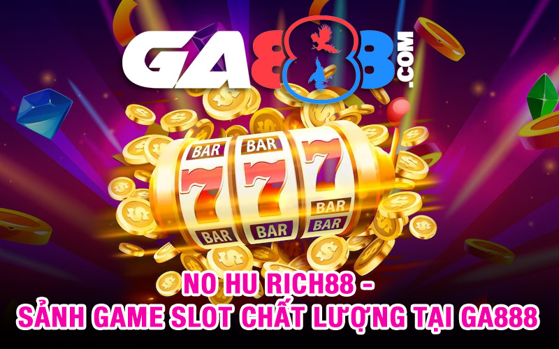 No Hu RICH88 – Sảnh Game Slot Chất Lượng Tại GA888